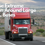 Exercise Extreme Caution Around Large Trucks, Buses