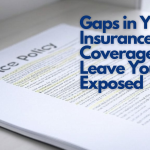 Gaps in Your Insurance Coverage Can Leave You Exposed